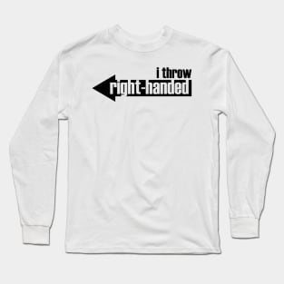 I Throw Right-Handed (black text) Long Sleeve T-Shirt